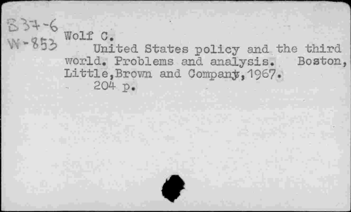 ﻿Wolf 0,
United States policy and the third world. Problems and analysis. Boston Little,Brown and Company,1967.
204 p.